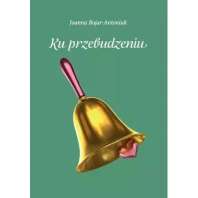 Ku przebudzeniu - Joanna Bojar-Antoniuk
