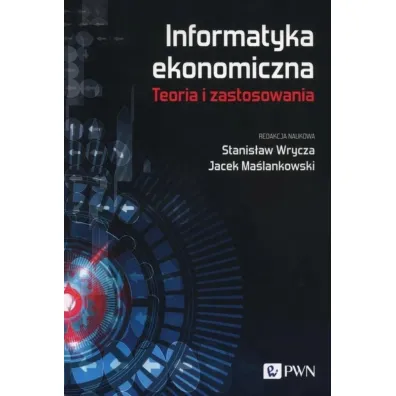 Informatyka ekonomiczna. Teoria i zastosowania - Jacek Ma�lankowski, Stanis�aw Wrycza
