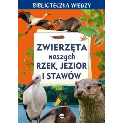 Biblioteczka wiedzy. Zwierz�ta naszych rzek, jezior i staw�w - Anna Skrok