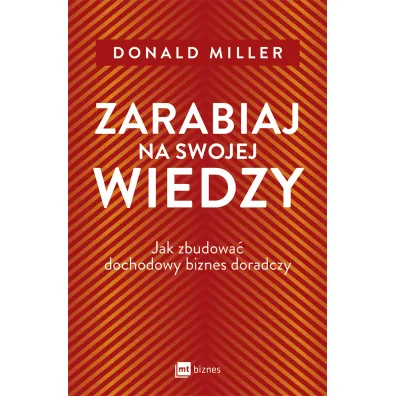 Zarabiaj na swojej wiedzy. Jak zbudowa� dochodowy biznes doradczy