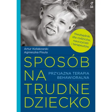 Spos�b na trudne dziecko. Przyjazna terapia behawioralna - Agnieszka Pisula, Artur Ko�akowski
