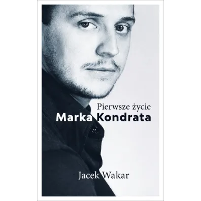 Pierwsze �ycie Marka Kondrata - Jacek  Wakar