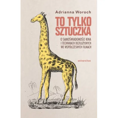 To tylko sztuczka. O samo�wiadomo�ci kina i technikach deziluzyjnych we wsp�czesnych filmach - Adrianna  Woroch
