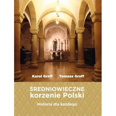 �redniowieczne korzenie Polski - Tomasz Graff, Karol Graff