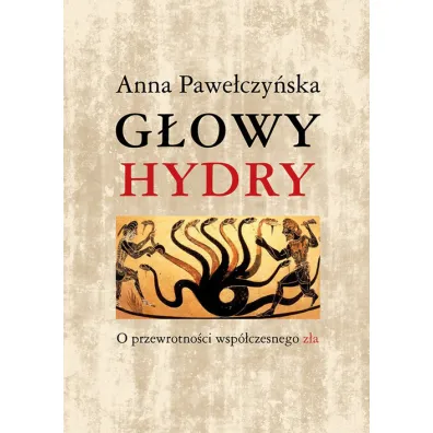 G�owy Hydry O przewroto�ci wsp�czesnego z�a - Anna Pawe�czy�ska