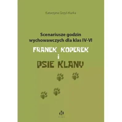 Scenariusze godzin wychowawczych dla klas IV-VI. Franek Koperek i psie klany - Katarzyna Grzy�-Kurka