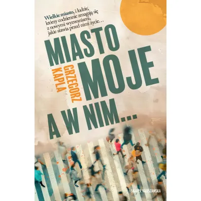 Miasto moje, a w nim... - Grzegorz Kapla