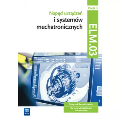 Nap�d urz�dze� i system�w mechatronicznych. Podr�cznik do nauki zawodu. Technik mechatronik, mechatronik. Kwalifikacja ELM.03. Cz�� 3 - �ukasz Lip, Micha� Tokarz, Stanis�aw Sierny
