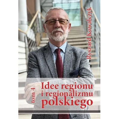 Idee regionu i regionalizmu polskiego T.4 - Ryszard Kowalczyk