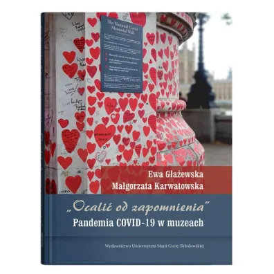 „Ocali� od zapomnienia”. Pandemia COVID-19 w muzeach - Ewa G�a�ewska, Ma�gorzata Karwatowska