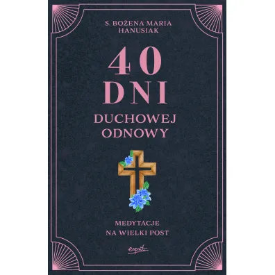 40 dni duchowej odnowy. Medytacje na Wielki Post - Bo�ena Maria Hanusiak