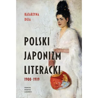 Polski japonizm literacki. 1900&ndash;1939 - Katarzyna  Deja