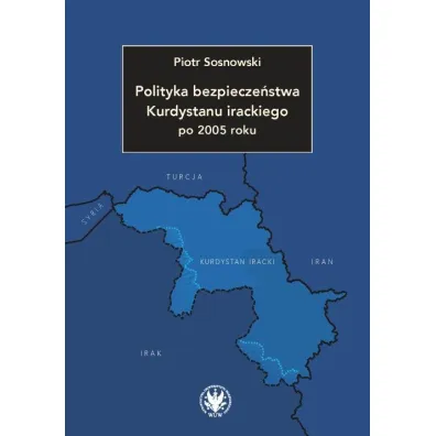 Polityka bezpiecze�stwa Kurdystanu irackiego po 2005 roku - Piotr  Sosnowski