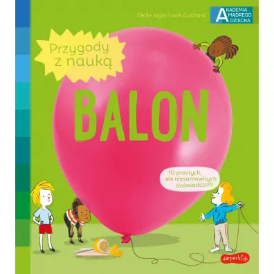 Balon. Akademia Mdrego Dziecka. Przygody z nauk - Jack Guichard, Cecile Jugla