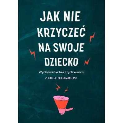 Jak nie krzycze� na swoje dziecko - Carla  Naumburg