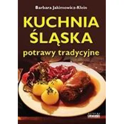 Kuchnia �l�ska. Potrawy tradycyjne wyd. 2 - Barbara Jakimowicz-Klein