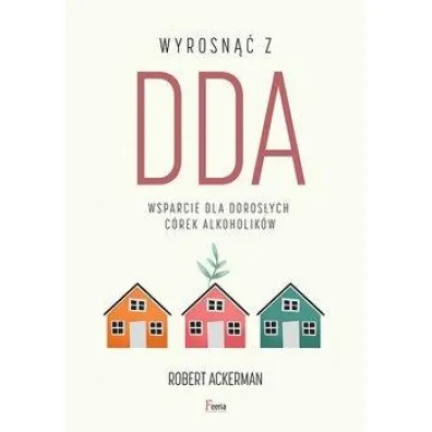 Wyrosn�� z DDA. Wsparcie dla doros�ych c�rek alkoholik�w - Robert J Ackerman