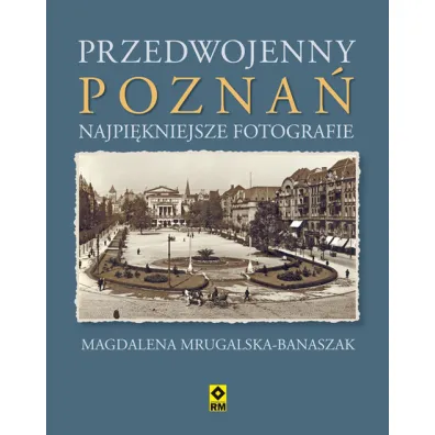 Przedwojenny Pozna�. Najpi�kniejsze Fotografie - Magdalena Mrugalska-Banaszak