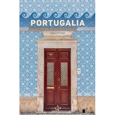 Portugalia. W obj�ciach oceanu - Anna  Bittner