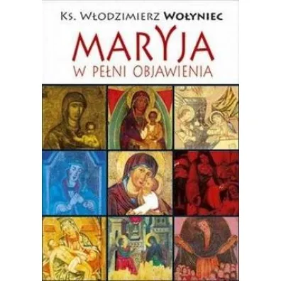 Maryja w pe�ni objawienia - W�odzimierz  Wo�yniec