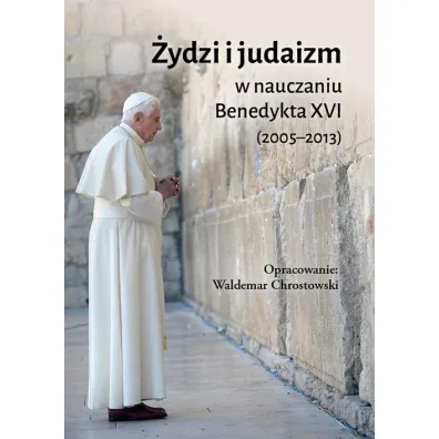 �ydzi i judaizm w nauczaniu Benedykta XVI - Benedykt XVI, Waldemar Chrostowski