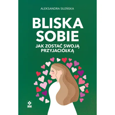 Bliska sobie. Jak zosta� swoj� przyjaci�k� - Aleksandra  Sile�ska