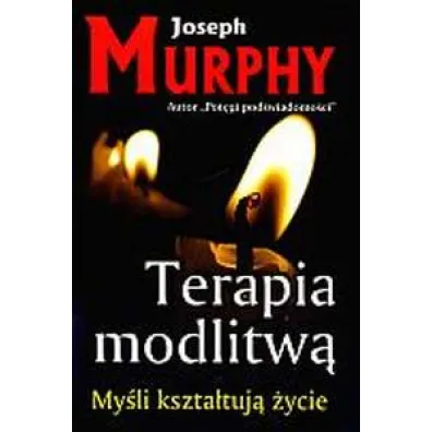 My�li kszta�tuj� �ycie. Terapia modlitw�