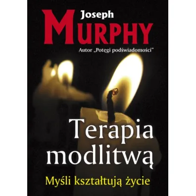 My�li kszta�tuj� �ycie. Terapia modlitw�