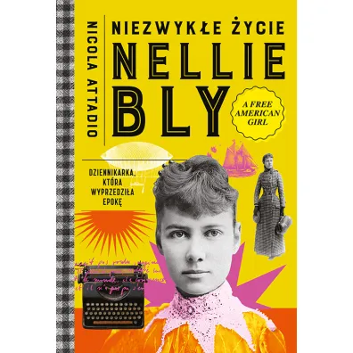 Niezwyk�e �ycie Nellie Bly. Dziennikarka, kt�ra wyprzedzi�a epok�