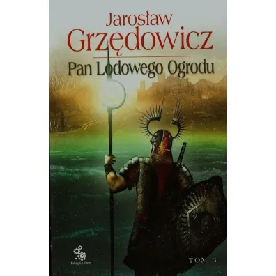 Pan Lodowego Ogrodu. Tom 3 - Jaros�aw Grz�dowicz