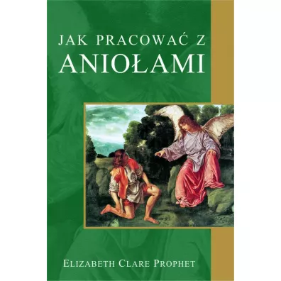 Jak pracowa z Anioami - Elizabeth Clare Prophet