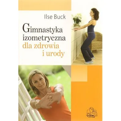 Gimnastyka izometryczna dla zdrowia i urody - Ilse Buck