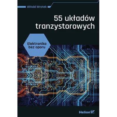 Elektronika bez oporu. 55 uk�ad�w tranzystorowych - Witold Wrotek