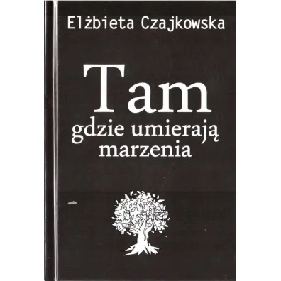 Tam gdzie umieraj� marzenia - El�bieta  Czajkowska