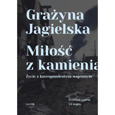 Mi�o�� z kamienia. �ycie z korespondentem wojennym - Gra�yna Jagielska