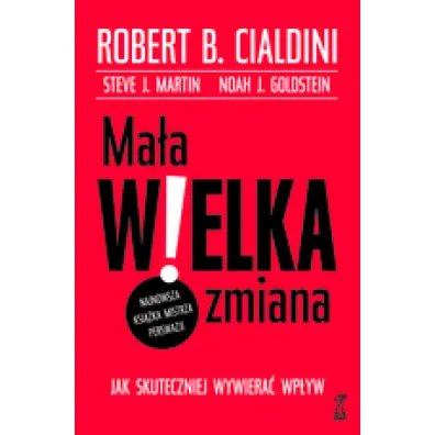 Ma�a wielka zmiana. Jak skuteczniej wywiera� wp�yw - Robert B. Cialdini, Goldstein Noa, Martin J Steve