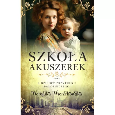 Szko�a akuszerek. Z dziej�w przytu�ku po�o�niczego. Tom 3 - Weronika Wierzchowska