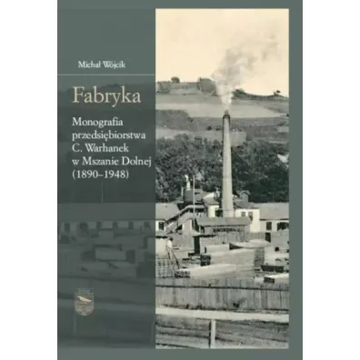 Fabryka. Monografia przedsi�biorstwa C.Warhanek... - Micha� W�jcik