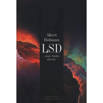 LSD moje trudne dziecko. Historia odkrycia cudownego narkotyku - Albert Hofmann