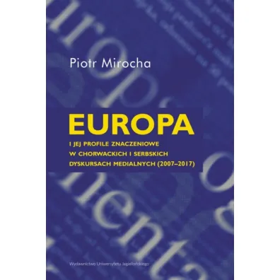 Europa i jej profile znaczeniowe w chorwackich i serbskich dyskursach medialnych (2007&ndash;2017) - Piotr  Mirocha