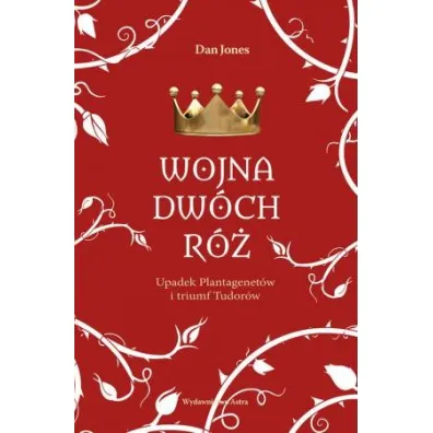 Wojna Dw�ch R�. Upadek Plantagenet�w i triumf Tudor�w - Dan Jones