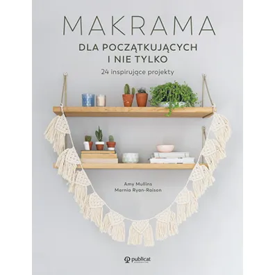 Makrama dla pocz�tkuj�cych i nie tylko. 24 inspiruj�ce projekty - Amy  Mullins, Marnia Ryan-Raison