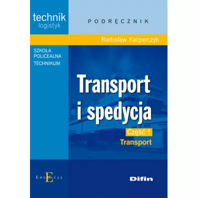 Transport i spedycja. Technik logistyk. Podr�cznik. Cz�� 1. Transport - Rados�aw Kacperczyk