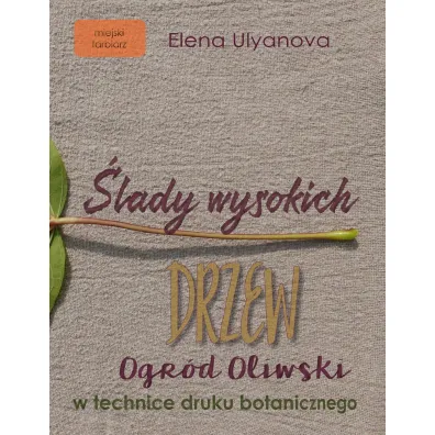 �lady wysokich drzew. Ogr�d oliwski w technice druku botanicznego - Elena Ulyanova