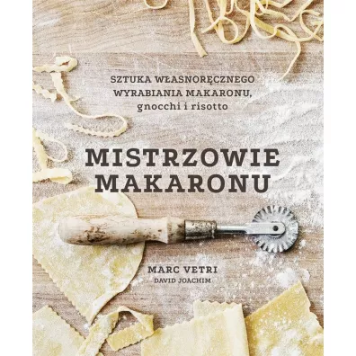 Mistrzowie makaronu. Sztuka wasnorcznego wyrabiania makaronu, gnocchi i risotto