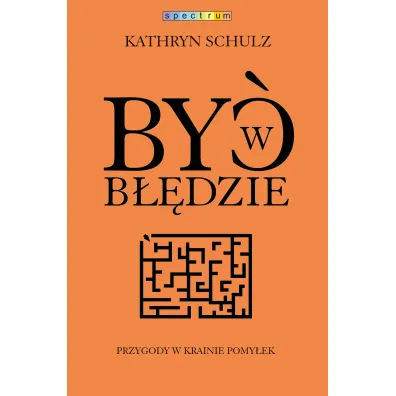 By� w b��dzie. Przygody w krainie pomy�ek - Kathryn Schulz