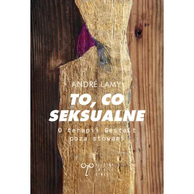 To, co seksualne. O terapii Gestalt poza s�owami - Andre  Lamy