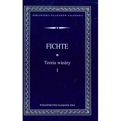 Teoria wiedzy. Wyb�r pism T.1 - Johann Gottlieb Fichte
