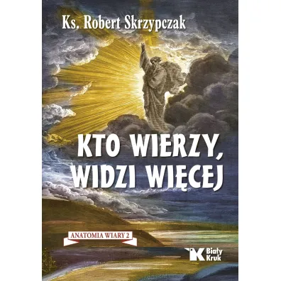 Kto wierzy, widzi wi�cej. Anatomia wiary 2