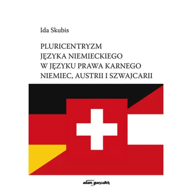 Pluricentryzm j�zyka niemieckiego w j�zyku niemieckiego w j�zyku prawa karnego Niemiec, Austrii i Szwajcarii - Ida  Skubis